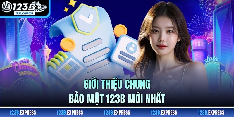 Giới thiệu chung bảo mật 123B mới nhất
